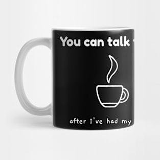 You can talk to me after I've had my coffee Mug